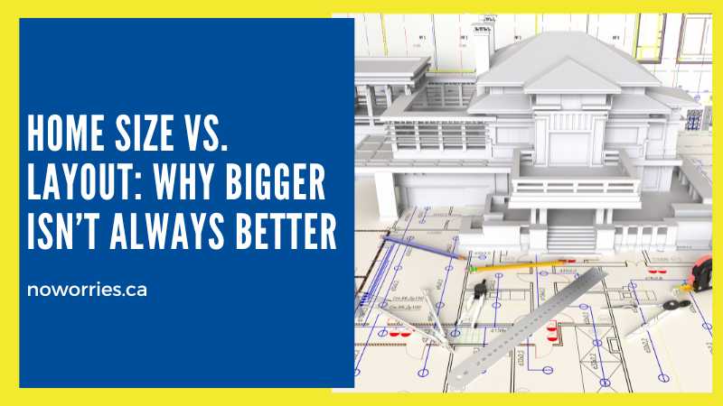 Home Size vs. Layout: Why Bigger Isn’t Always Better- NoWorries