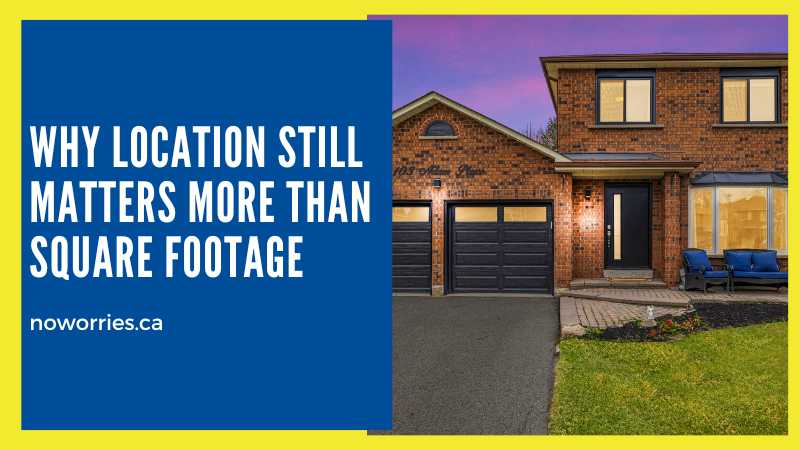 Why Location Still Matters More Than Square Footage - NoWorries