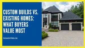 Custom Builds vs. Existing Homes: What Buyers Value Most - NoWorries