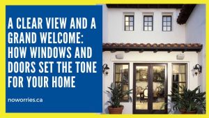 A Clear View and a Grand Welcome: How Windows and Doors Set the Tone for Your Home - No Worries