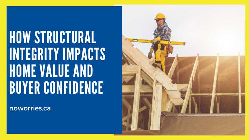 How Structural Integrity Impacts Home Value and Buyer Confidence - No Worries