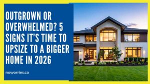 Outgrown or Overwhelmed? 5 Signs It’s Time to Upsize to a Bigger Home in 2026- No Worries