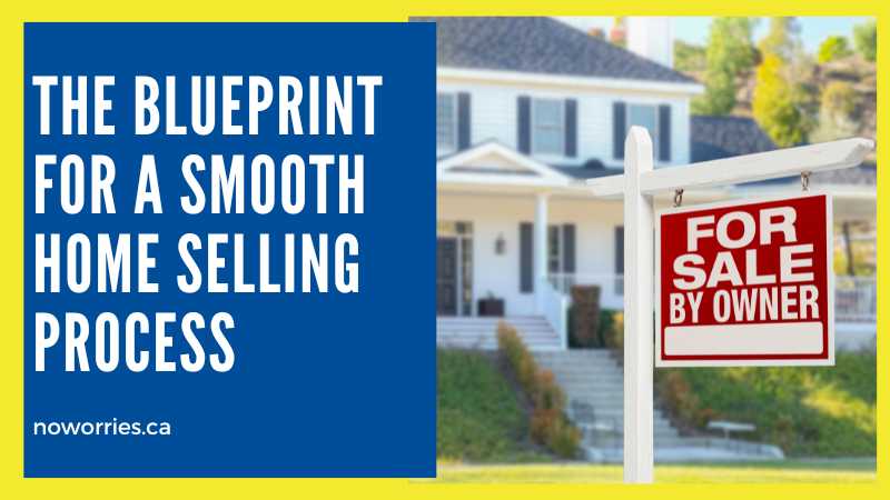 The Blueprint for a Smooth Home Selling Process - No Worries